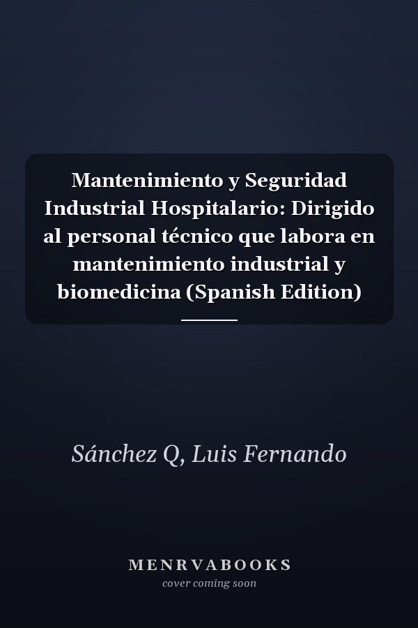 Mantenimiento y Seguridad Industrial Hospitalario: Dirigido al personal técnico que labora en mantenimiento industrial y biomedicina (Spanish Edition)