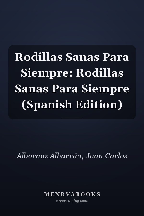 Rodillas Sanas Para Siempre: Rodillas Sanas Para Siempre (Spanish Edition)