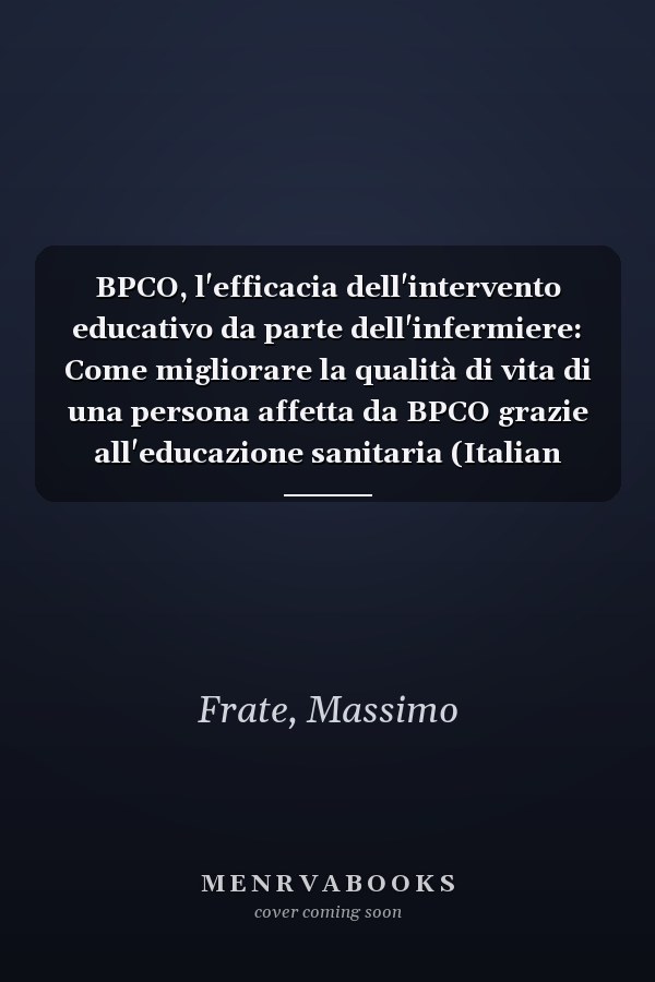 BPCO, l'efficacia dell'intervento educativo da parte dell'infermiere: Come migliorare la qualità di vita di una persona affetta da BPCO grazie all'educazione sanitaria (Italian Edition)