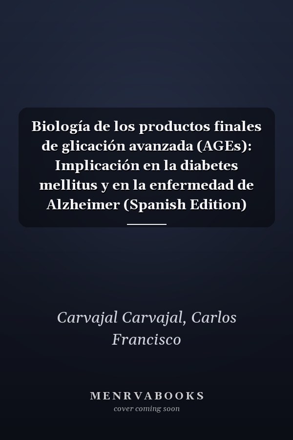 Biología de los productos finales de glicación avanzada (AGEs): Implicación en la diabetes mellitus y en la enfermedad de Alzheimer (Spanish Edition)