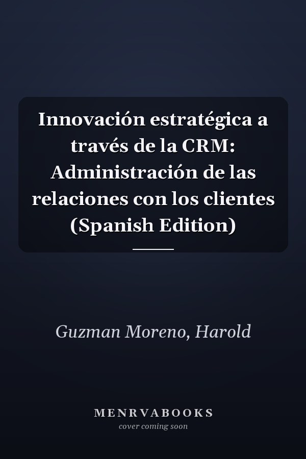 Innovación estratégica a través de la CRM: Administración de las relaciones con los clientes (Spanish Edition)