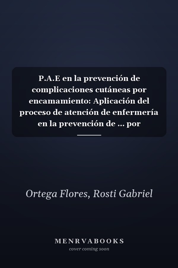 P.A.E en la prevención de complicaciones cutáneas por encamamiento: Aplicación del proceso de atención de enfermería en la prevención de ... por encamamiento prolongado (Spanish Edition)