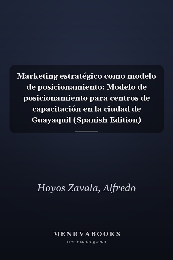 Marketing estratégico como modelo de posicionamiento: Modelo de posicionamiento para centros de capacitación en la ciudad de Guayaquil (Spanish Edition)