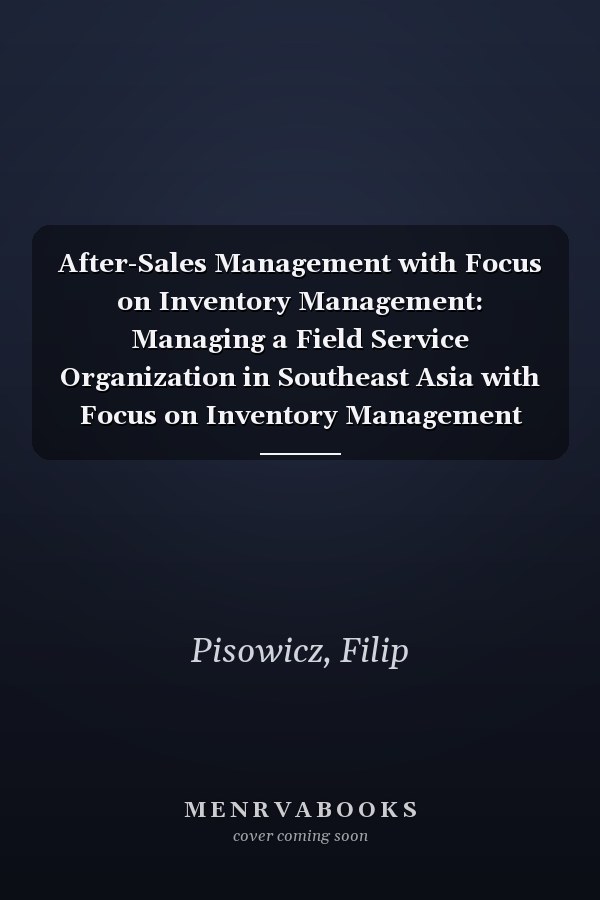 After-Sales Management with Focus on Inventory Management: Managing a Field Service Organization in Southeast Asia with Focus on Inventory Management