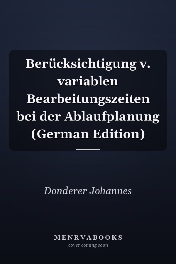 Berücksichtigung v. variablen Bearbeitungszeiten bei der Ablaufplanung (German Edition)