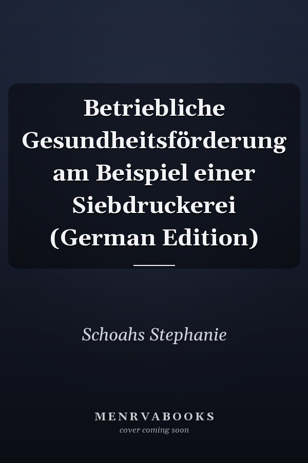 Betriebliche Gesundheitsförderung am Beispiel einer Siebdruckerei (German Edition)