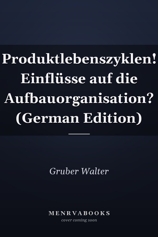 Produktlebenszyklen! Einflüsse auf die Aufbauorganisation? (German Edition)