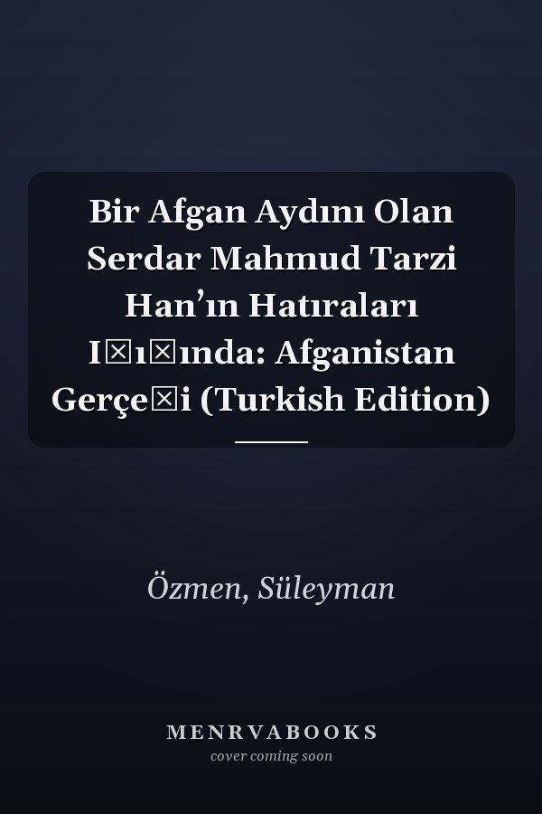 Bir Afgan Aydını Olan Serdar Mahmud Tarzi Han’ın Hatıraları Işığında: Afganistan Gerçeği (Turkish Edition)