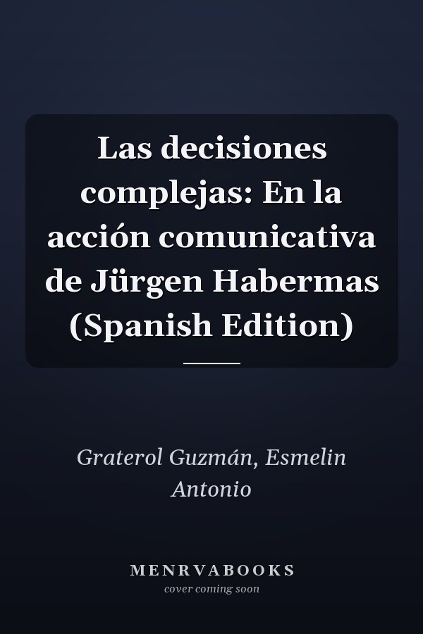 Las decisiones complejas: En la acción comunicativa de Jürgen Habermas (Spanish Edition)