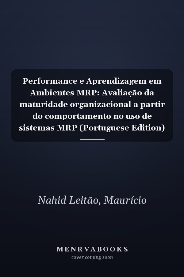 Performance e Aprendizagem em Ambientes MRP: Avaliação da maturidade organizacional a partir do comportamento no uso de sistemas MRP (Portuguese Edition)