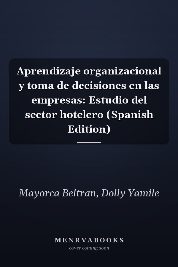 Aprendizaje organizacional y toma de decisiones en las empresas: Estudio del sector hotelero (Spanish Edition)