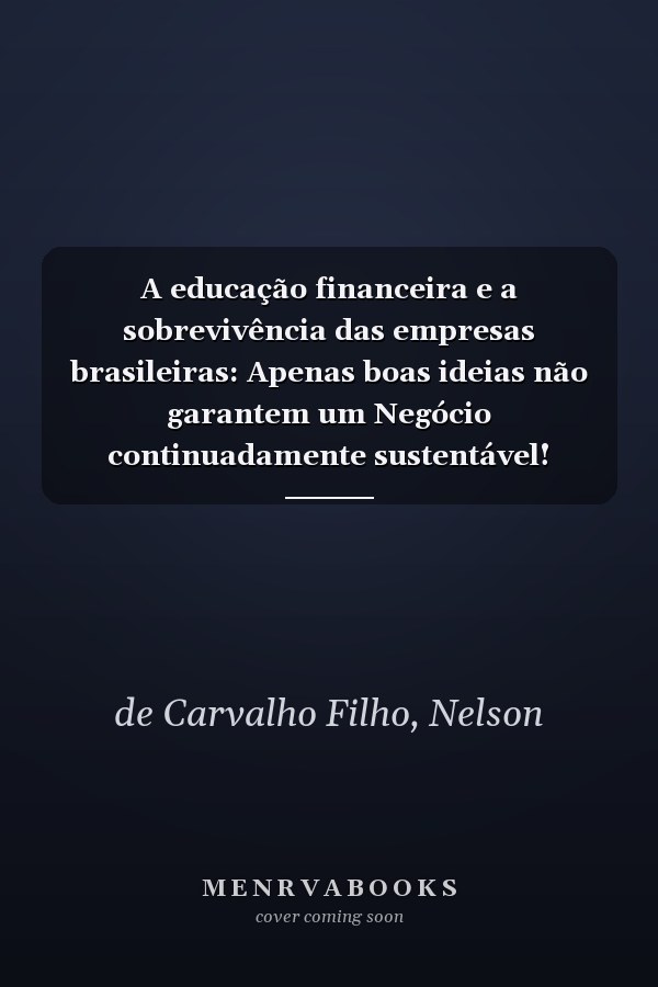 A educação financeira e a sobrevivência das empresas brasileiras: Apenas boas ideias não garantem um Negócio continuadamente sustentável! (Portuguese Edition)
