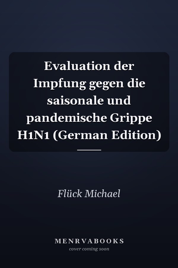 Evaluation der Impfung gegen die saisonale und pandemische Grippe H1N1 (German Edition)