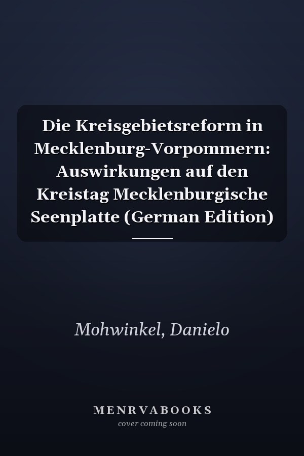 Die Kreisgebietsreform in Mecklenburg-Vorpommern: Auswirkungen auf den Kreistag Mecklenburgische Seenplatte (German Edition)