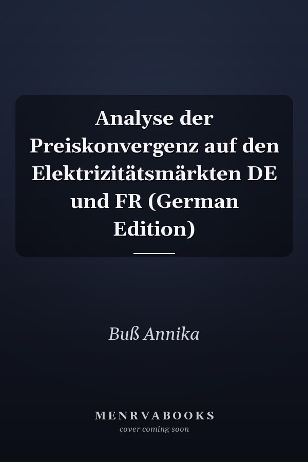 Analyse der Preiskonvergenz auf den Elektrizitätsmärkten DE und FR (German Edition)