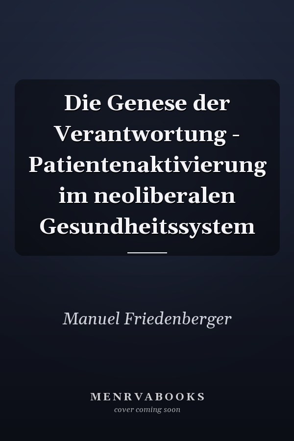 Die Genese der Verantwortung - Patientenaktivierung im neoliberalen Gesundheitssystem
