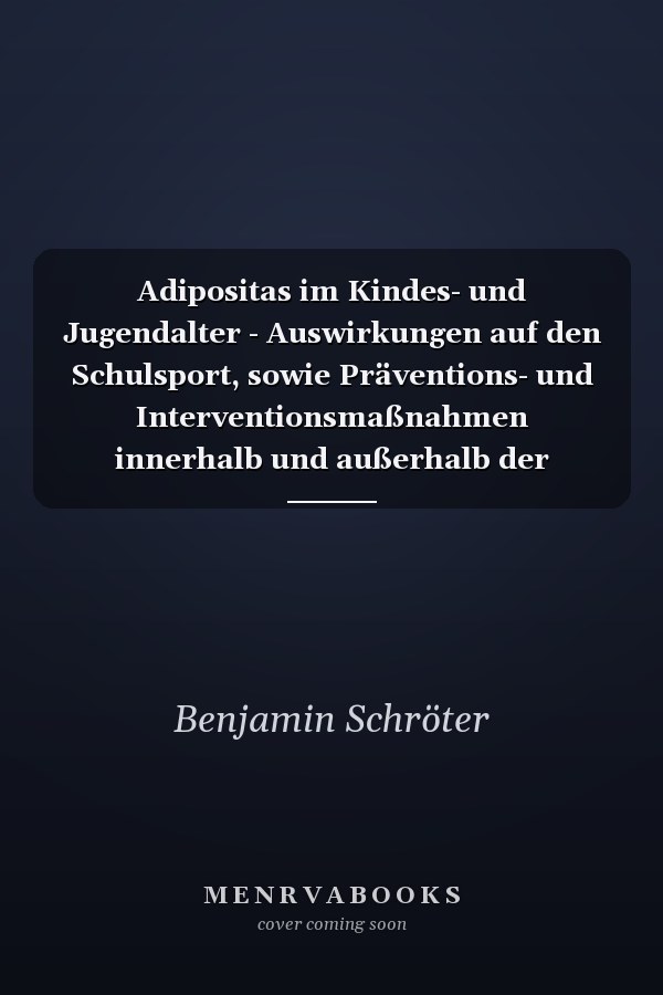 Adipositas im Kindes- und Jugendalter - Auswirkungen auf den Schulsport, sowie Präventions- und Interventionsmaßnahmen innerhalb und außerhalb der Schule