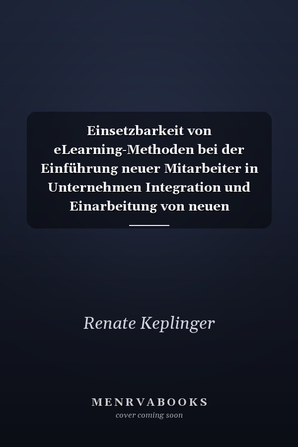 Einsetzbarkeit von eLearning-Methoden bei der Einführung neuer Mitarbeiter in Unternehmen Integration und Einarbeitung von neuen Mitarbeitern