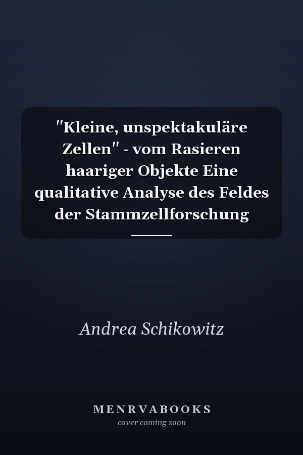 "Kleine, unspektakuläre Zellen" - vom Rasieren haariger Objekte Eine qualitative Analyse des Feldes der Stammzellforschung