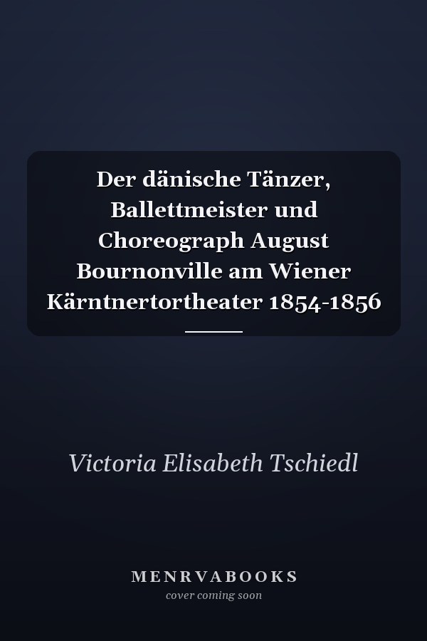 Der dänische Tänzer, Ballettmeister und Choreograph August Bournonville am Wiener Kärntnertortheater 1854-1856