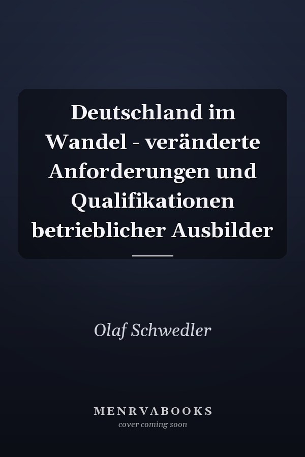Deutschland im Wandel - veränderte Anforderungen und Qualifikationen betrieblicher Ausbilder