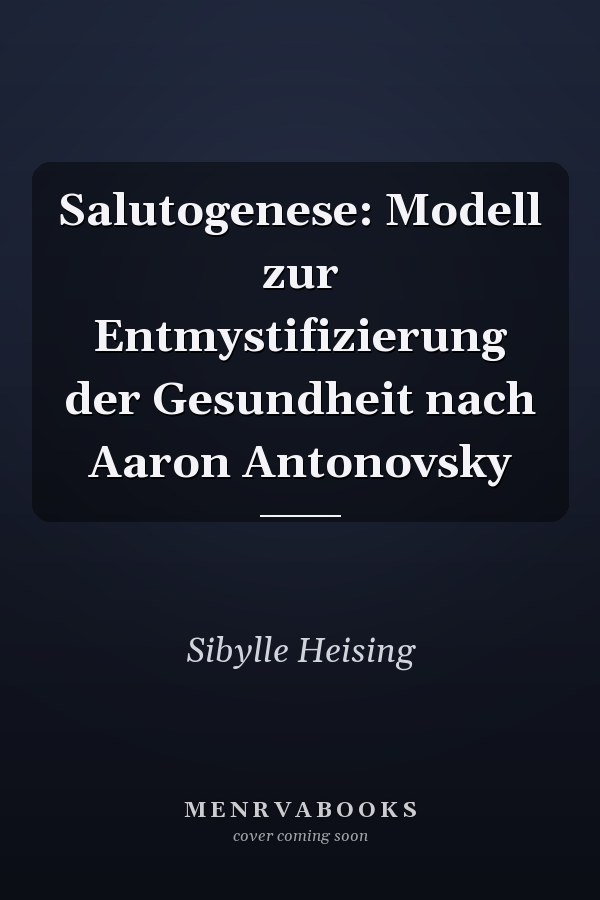 Salutogenese: Modell zur Entmystifizierung der Gesundheit nach Aaron Antonovsky