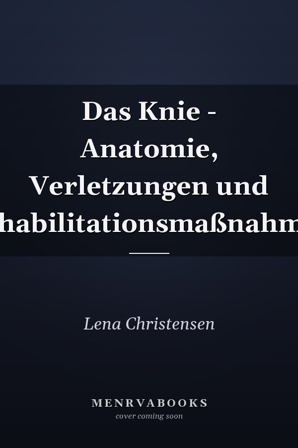 Das Knie - Anatomie, Verletzungen und Rehabilitationsmaßnahmen
