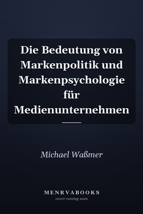 Die Bedeutung von Markenpolitik und Markenpsychologie für Medienunternehmen