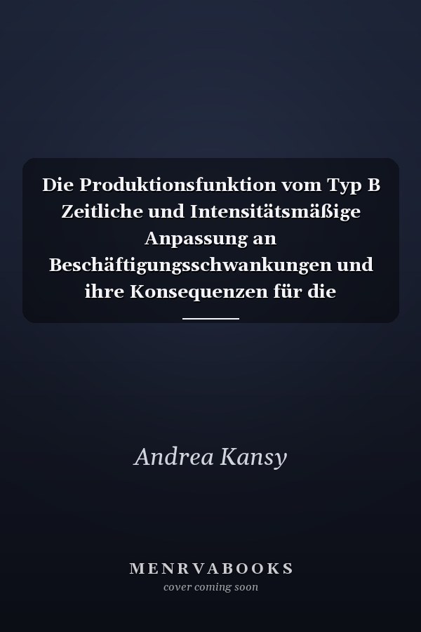 Die Produktionsfunktion vom Typ B Zeitliche und Intensitätsmäßige Anpassung an Beschäftigungsschwankungen und ihre Konsequenzen für die Kostenfunktion