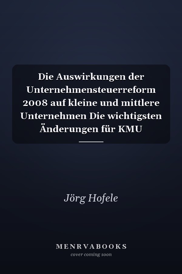Die Auswirkungen der Unternehmensteuerreform 2008 auf kleine und mittlere Unternehmen Die wichtigsten Änderungen für KMU