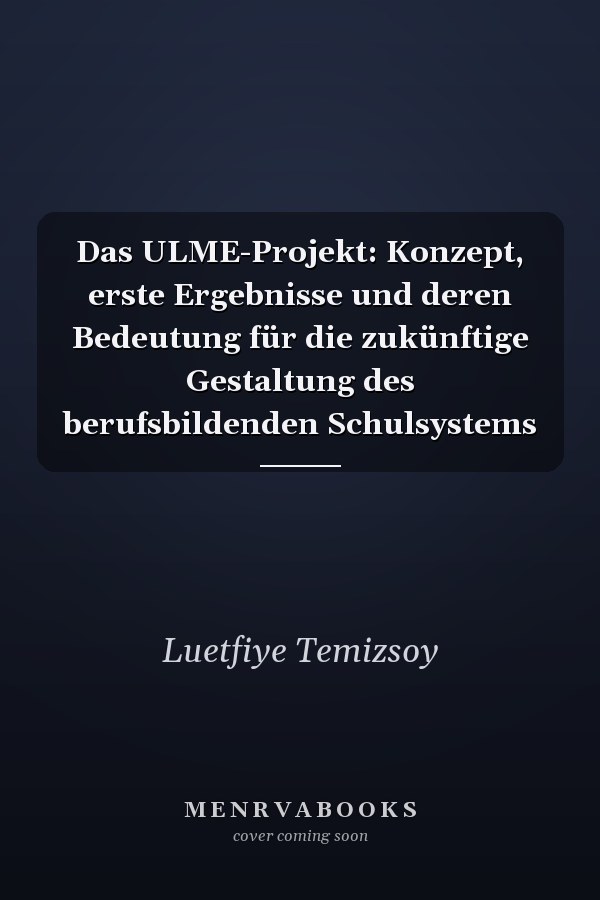 Das ULME-Projekt: Konzept, erste Ergebnisse und deren Bedeutung für die zukünftige Gestaltung des berufsbildenden Schulsystems