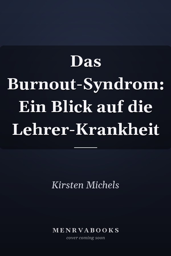 Das Burnout-Syndrom: Ein Blick auf die Lehrer-Krankheit