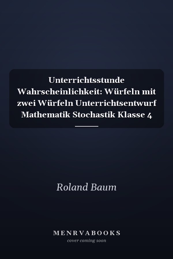 Unterrichtsstunde Wahrscheinlichkeit: Würfeln mit zwei Würfeln Unterrichtsentwurf Mathematik Stochastik Klasse 4