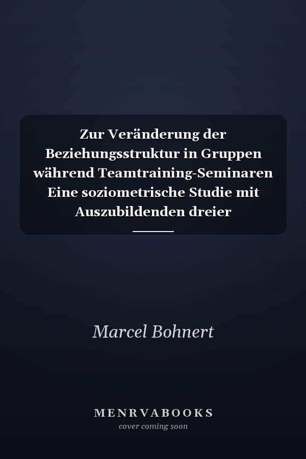Zur Veränderung der Beziehungsstruktur in Gruppen während Teamtraining-Seminaren Eine soziometrische Studie mit Auszubildenden dreier Unternehmen