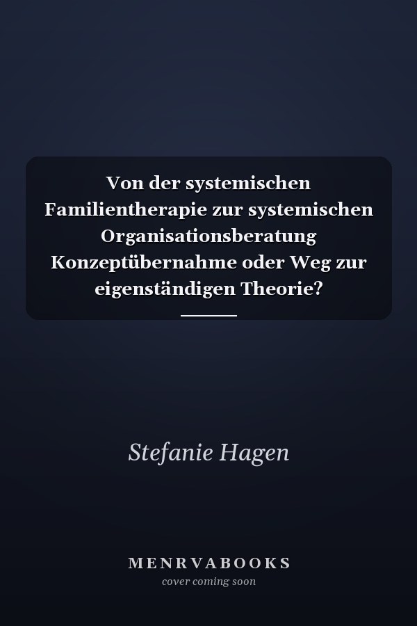 Von der systemischen Familientherapie zur systemischen Organisationsberatung Konzeptübernahme oder Weg zur eigenständigen Theorie?