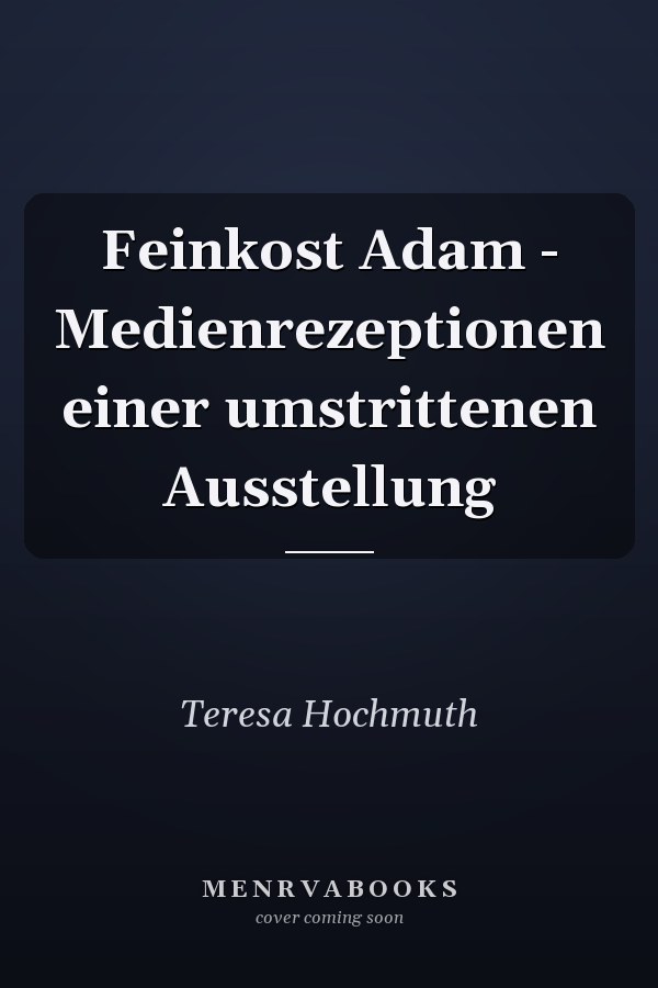 Feinkost Adam - Medienrezeptionen einer umstrittenen Ausstellung