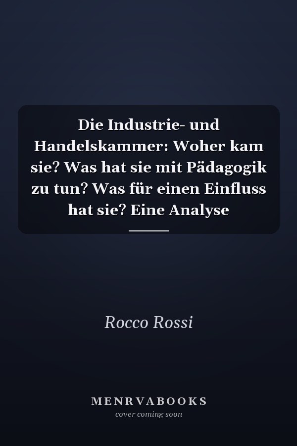 Die Industrie- und Handelskammer: Woher kam sie? Was hat sie mit Pädagogik zu tun? Was für einen Einfluss hat sie? Eine Analyse