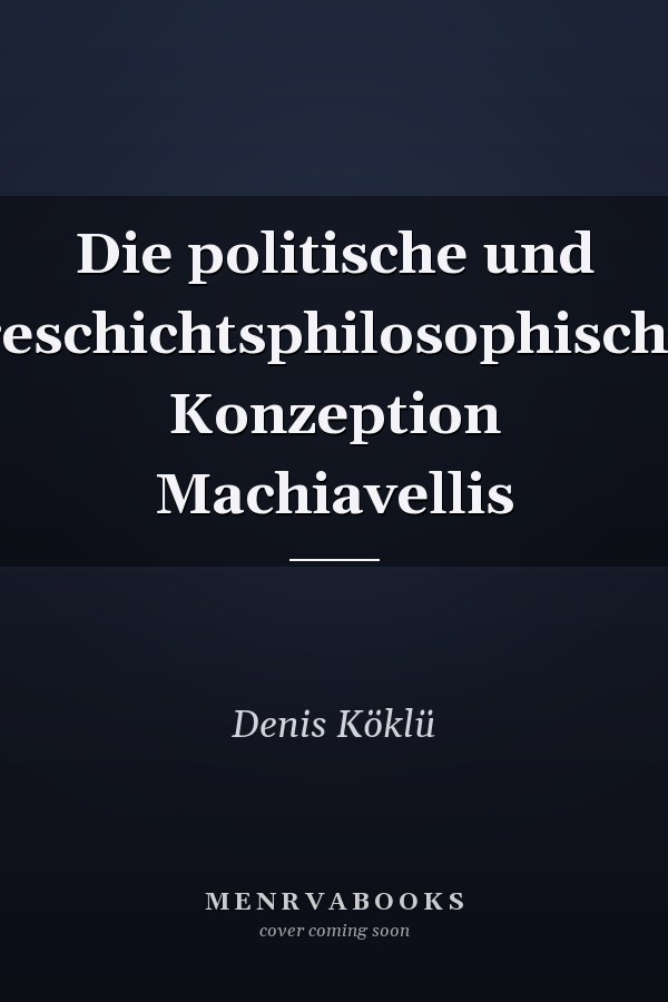Die politische und geschichtsphilosophische Konzeption Machiavellis