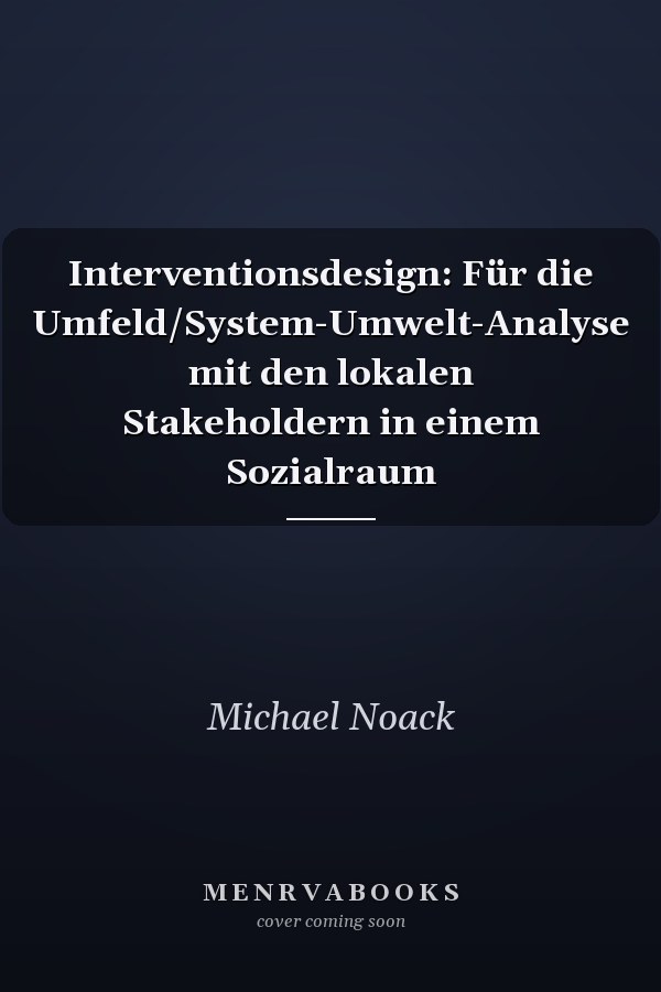 Interventionsdesign: Für die Umfeld/System-Umwelt-Analyse mit den lokalen Stakeholdern in einem Sozialraum