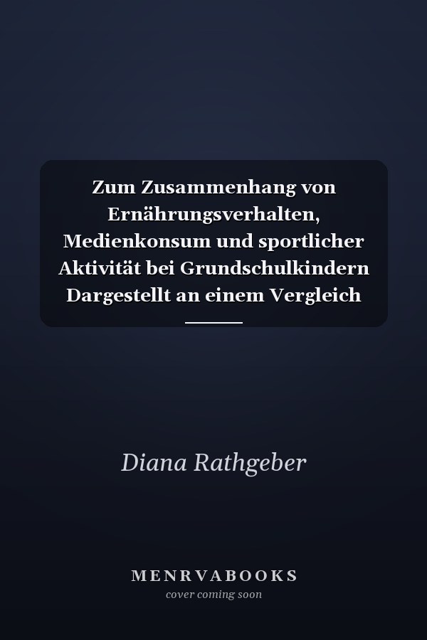 Zum Zusammenhang von Ernährungsverhalten, Medienkonsum und sportlicher Aktivität bei Grundschulkindern Dargestellt an einem Vergleich zwischen Schulen mit städtischem und ländlichem Einzugsgebiet und Schulen mit besonderen Programmen und Aktivitäten