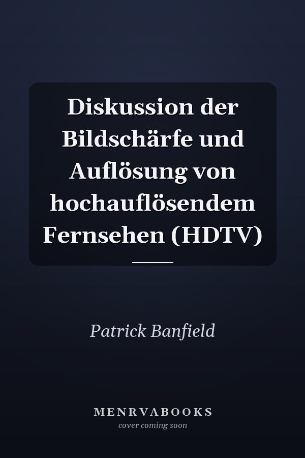 Diskussion der Bildschärfe und Auflösung von hochauflösendem Fernsehen (HDTV)
