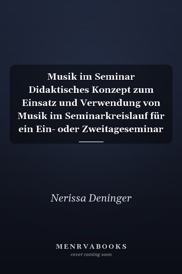 Musik im Seminar Didaktisches Konzept zum Einsatz und Verwendung von Musik im Seminarkreislauf für ein Ein- oder Zweitageseminar