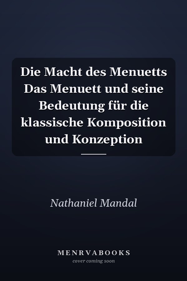 Die Macht des Menuetts Das Menuett und seine Bedeutung für die klassische Komposition und Konzeption