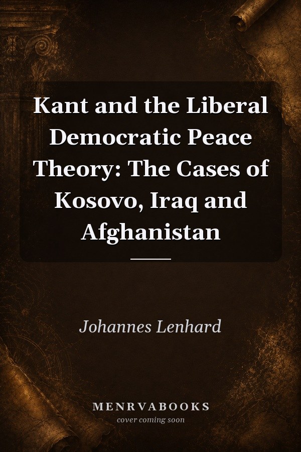 Kant and the Liberal Democratic Peace Theory  The Cases of Kosovo Iraq and Afghanistan