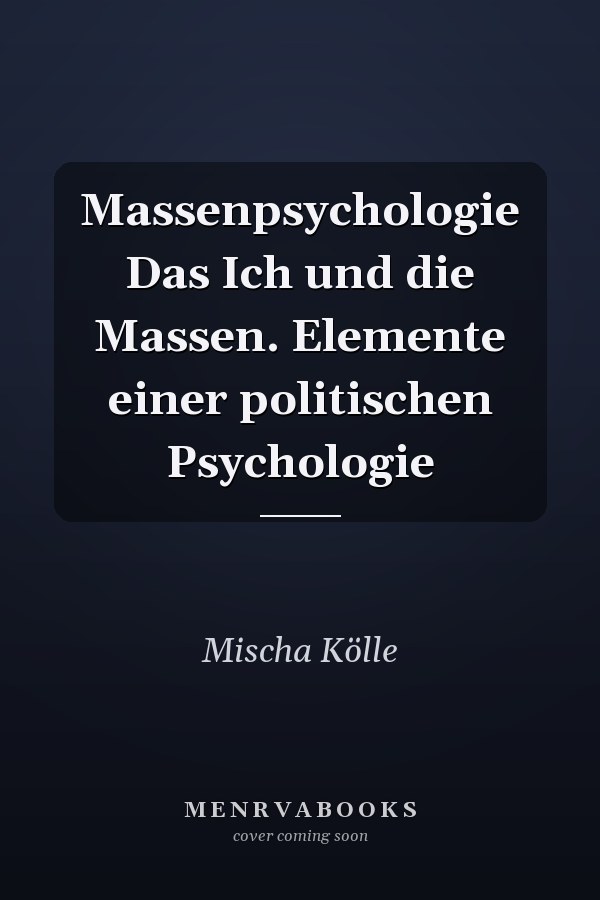 Massenpsychologie Das Ich und die Massen. Elemente einer politischen Psychologie