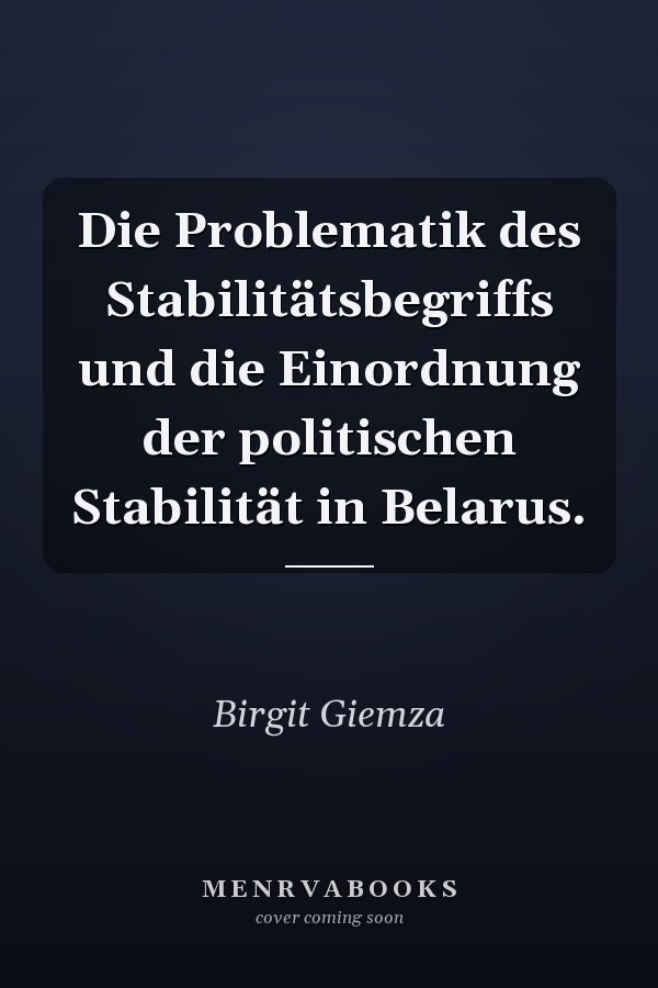 Die Problematik des Stabilitätsbegriffs und die Einordnung der politischen Stabilität in Belarus.