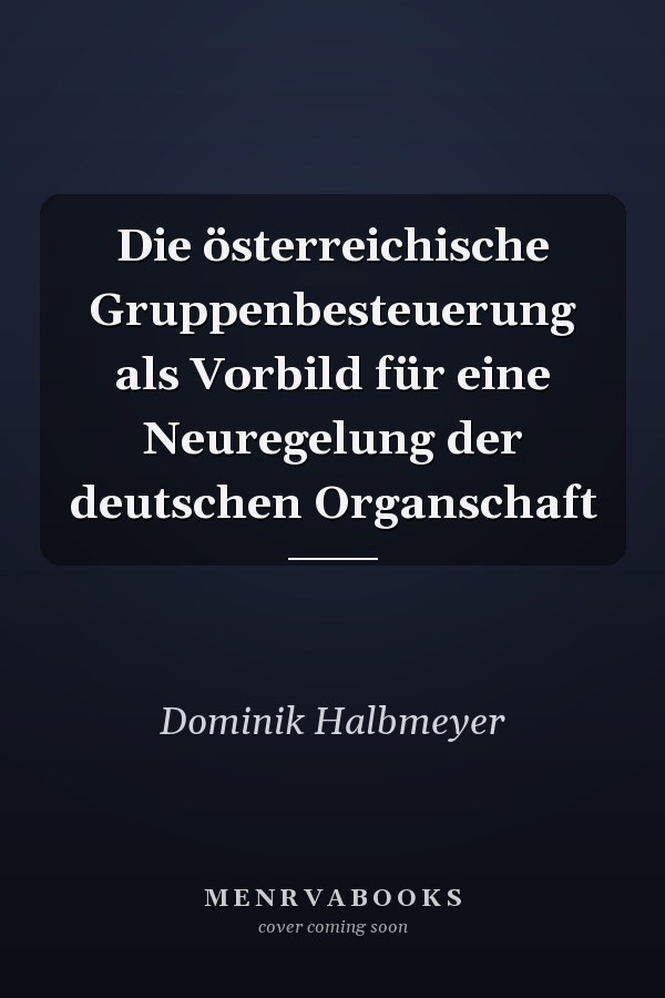 Die österreichische Gruppenbesteuerung als Vorbild für eine Neuregelung der deutschen Organschaft
