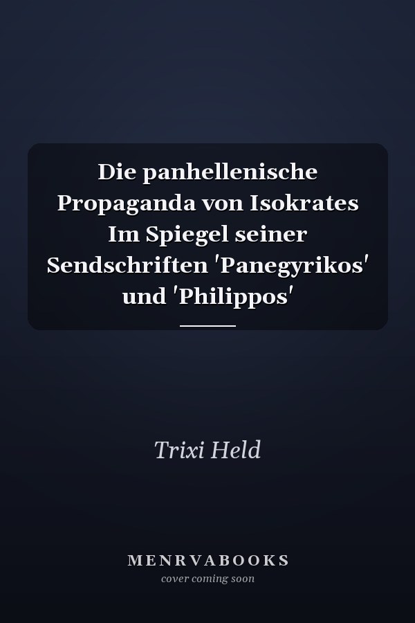 Die panhellenische Propaganda von Isokrates Im Spiegel seiner Sendschriften 'Panegyrikos' und 'Philippos'