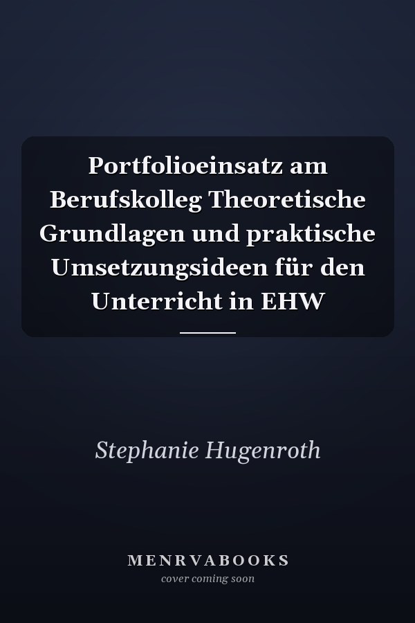 Portfolioeinsatz am Berufskolleg Theoretische Grundlagen und praktische Umsetzungsideen für den Unterricht in EHW