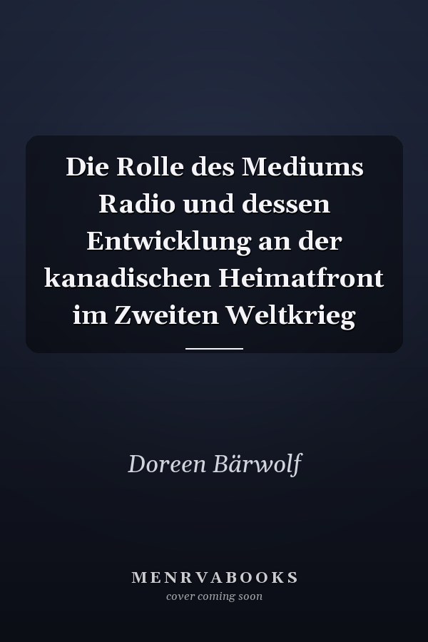 Die Rolle des Mediums Radio und dessen Entwicklung an der kanadischen Heimatfront im Zweiten Weltkrieg